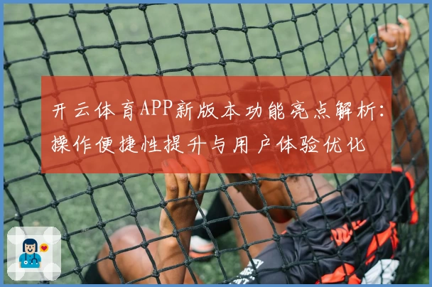 开云体育APP新版本功能亮点解析：操作便捷性提升与用户体验优化