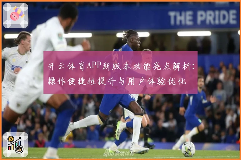 开云体育APP新版本功能亮点解析：操作便捷性提升与用户体验优化